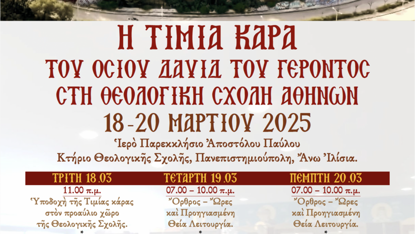 Η ΤΙΜΙΑ ΚΑΡΑ ΤΟΥ ΟΣΙΟΥ ΔΑΥΙΔ ΤΟΥ ΓΕΡΟΝΤΟΣ ΣΤΗ ΘΕΟΛΟΓΙΚΗ ΣΧΟΛΗ ΤΟΥ ΕΘΝΙΚΟΥ ΚΑΙ ΚΑΠΟΔΙΣΤΡΙΑΚΟΥ ΠΑΝΕΠΙΣΤΗΜΙΟΥ ΑΘΗΝΩΝ - [18-20.03.2025]
